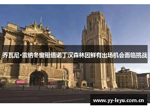 乔瓦尼·雷纳冬窗租借诺丁汉森林因鲜有出场机会面临挑战 乔瓦尼·雷纳冬窗租借诺丁汉森林因鲜有出场机会面临挑战